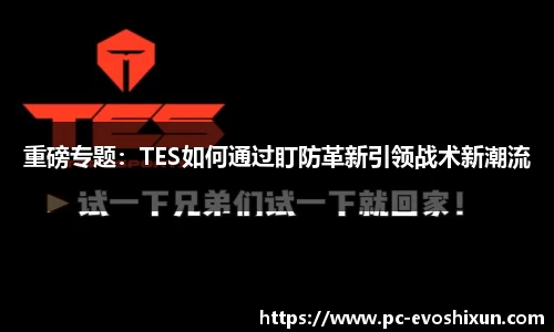 重磅专题：TES如何通过盯防革新引领战术新潮流