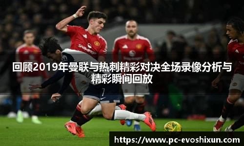 回顾2019年曼联与热刺精彩对决全场录像分析与精彩瞬间回放